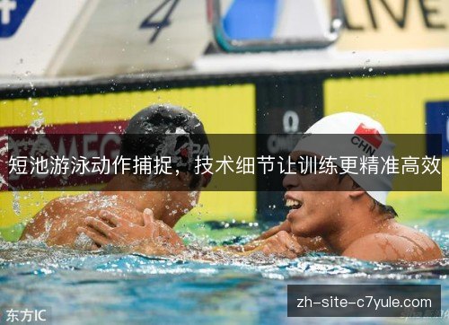 短池游泳动作捕捉，技术细节让训练更精准高效